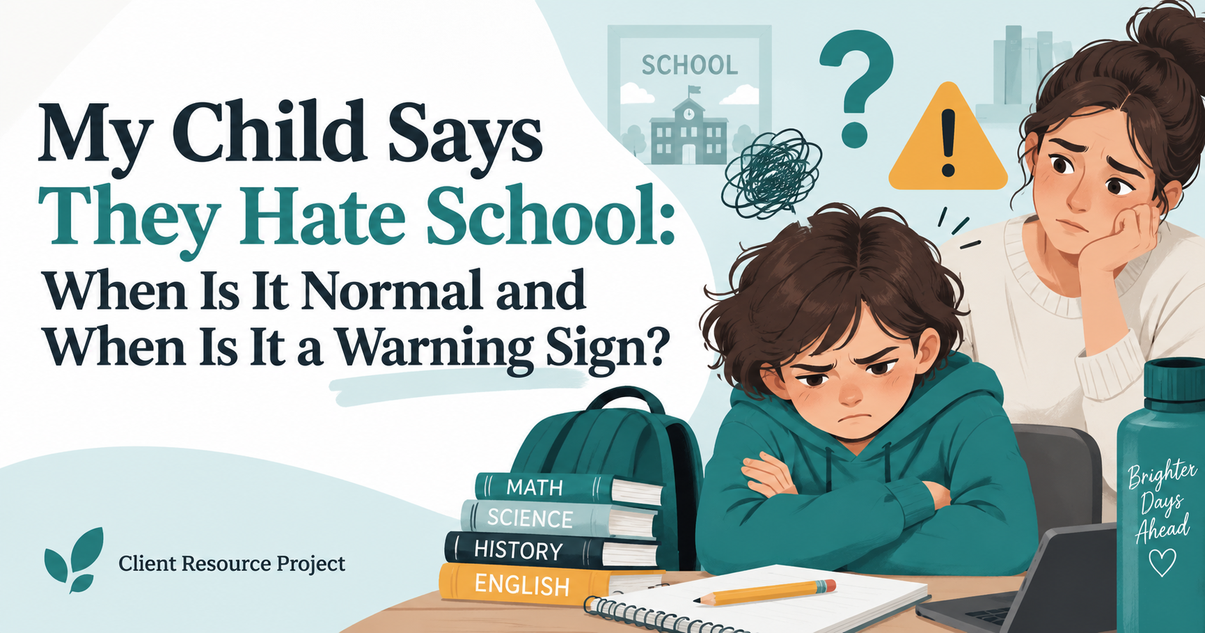 My Child Says They Hate School: When Is It Normal and When Is It a Warning Sign? - Client Resource Project article image